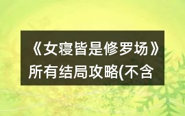 《女寢皆是修羅場(chǎng)》所有結(jié)局攻略(不含女主意外死亡的結(jié)局)