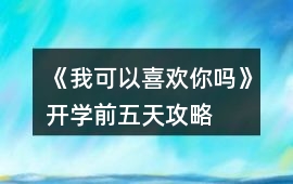 《我可以喜歡你嗎》開學(xué)前五天攻略
