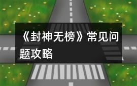 《封神無榜》常見問題攻略