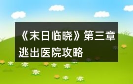 《末日臨曉》第三章逃出醫(yī)院攻略