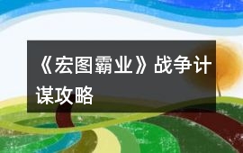 《宏圖霸業》戰爭計謀攻略