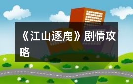 《江山逐鹿》劇情攻略