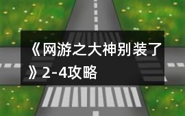 《網(wǎng)游之大神別裝了》2-4攻略