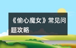 《偷心魔女》常見問題攻略