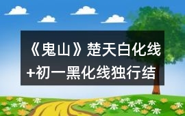 《鬼山》楚天白化線+初一黑化線（獨(dú)行結(jié)局）攻略