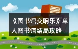 《圖書館交響樂(lè)》單人圖書館結(jié)局攻略