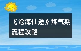 《滄海仙途》煉氣期流程攻略