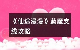 《仙途漫漫》藍(lán)魔支線攻略