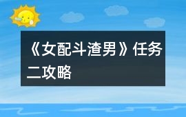 《女配斗渣男》任務二攻略