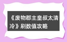 《廢物郡主皇叔太清冷》刷數值攻略