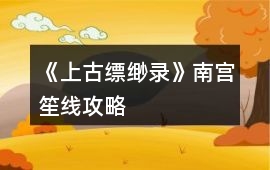 《上古縹緲錄》南宮笙線攻略
