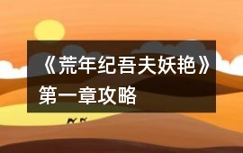 《荒年紀(jì)吾夫妖艷》第一章攻略