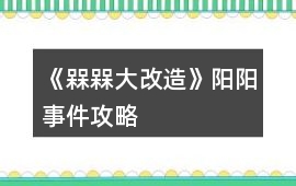 《槑槑大改造》陽陽事件攻略
