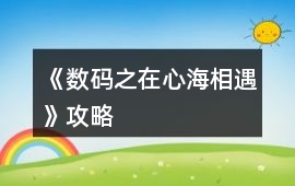 《數(shù)碼之在心海相遇》攻略