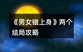 《男女錯上身》兩個結(jié)局攻略