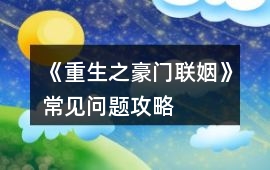 《重生之豪門聯姻》常見問題攻略