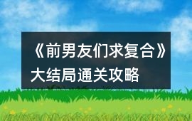 《前男友們求復(fù)合》大結(jié)局通關(guān)攻略