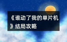 《誰動了我的單片機》結局攻略