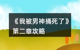 《我被男神捅死了》第二章攻略