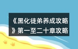 《黑化徒弟養(yǎng)成攻略》第一至二十章攻略
