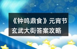 《鐘鳴鼎食》元宵節玄武大街答案攻略