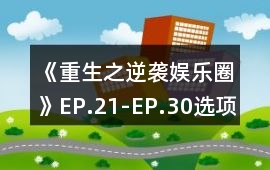 《重生之逆襲娛樂圈》EP.21-EP.30選項(xiàng)攻略
