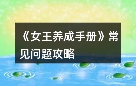 《女王養(yǎng)成手冊(cè)》常見問題攻略