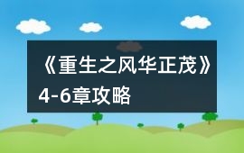 《重生之風華正茂》4-6章攻略