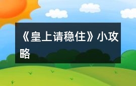 《皇上請(qǐng)穩(wěn)住》小攻略