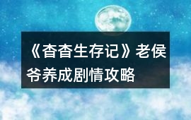 《杳杳生存記》老侯爺養成劇情攻略