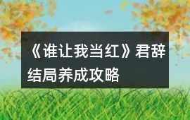 《誰讓我當紅》君辭結(jié)局養(yǎng)成攻略