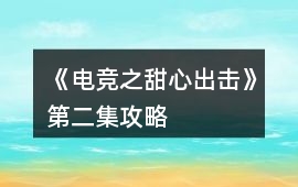 《電競之甜心出擊》第二集攻略