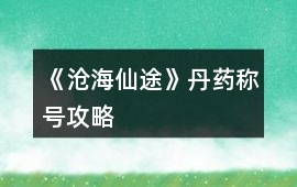 《滄海仙途》丹藥稱號攻略