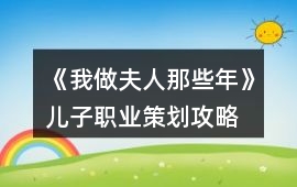 《我做夫人那些年》兒子職業(yè)策劃攻略