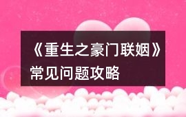 《重生之豪門聯姻》常見問題攻略