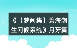 《【夢間集】碧海潮生（問候系統(tǒng)）》月牙篇攻略