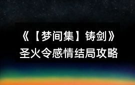 《【夢間集】鑄劍》圣火令感情結(jié)局攻略