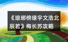 《瑯琊榜緣（宇文浩北辰若）》梅長蘇攻略