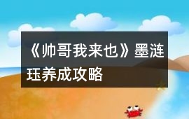 《帥哥我來也》墨漣玨養(yǎng)成攻略
