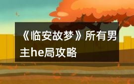 《臨安故夢(mèng)》所有男主he局攻略