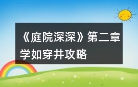 《庭院深深》第二章學如穿井攻略