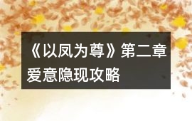 《以鳳為尊》第二章愛意隱現(xiàn)攻略