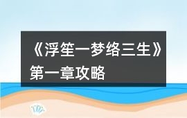 《浮笙一夢絡(luò)三生》第一章攻略