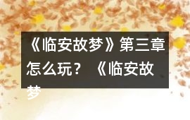 《臨安故夢》第三章怎么玩？ 《臨安故夢》第三章攻略
