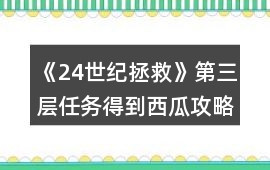 《24世紀(jì)拯救》第三層任務(wù)得到西瓜攻略