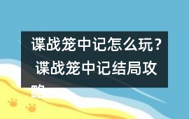 諜戰籠中記怎么玩？ 諜戰籠中記結局攻略
