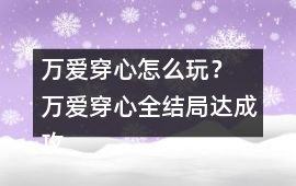 萬愛穿心怎么玩？ 萬愛穿心全結局達成攻略