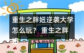 重生之胖妞逆襲大學怎么玩？ 重生之胖妞逆襲大學攻略