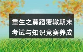 重生之莫蹈覆轍期末考試與知識競賽養(yǎng)成攻略