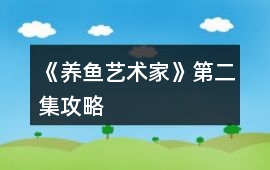 《養(yǎng)魚藝術家》第二集攻略